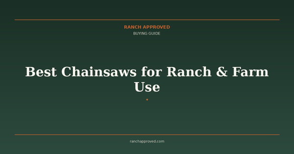 Best Chainsaws for Ranch & Farm Use in 2026