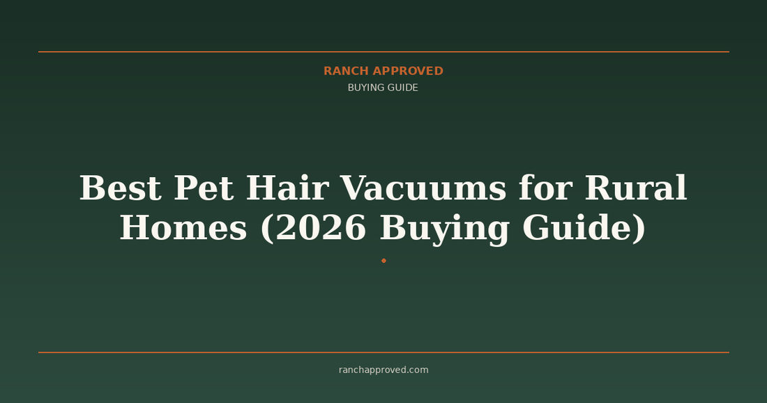 Best Pet Hair Vacuums for Rural Homes (2026 Buying Guide) - Ranch Approved Buying Guide