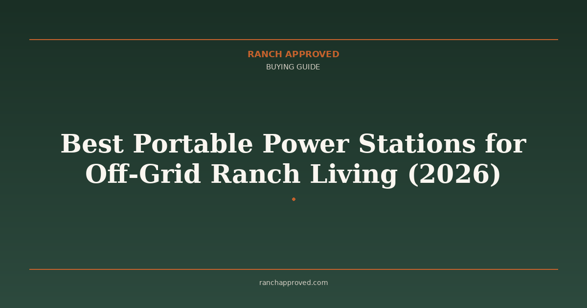 Best Portable Power Stations for Off-Grid Ranch Living (2026) - Ranch Approved