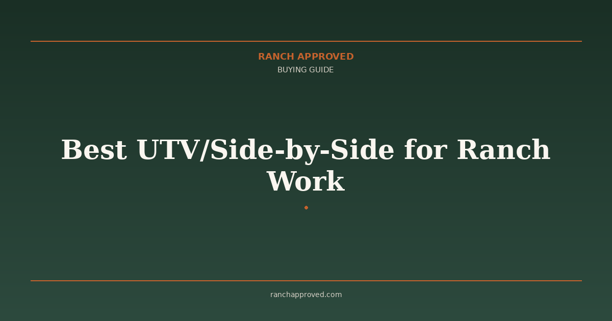 Best UTV/Side-by-Side for Ranch Work - Ranch Approved Buying Guide