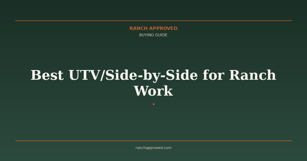 Best UTV/Side-by-Side for Ranch Work - Ranch Approved Buying Guide