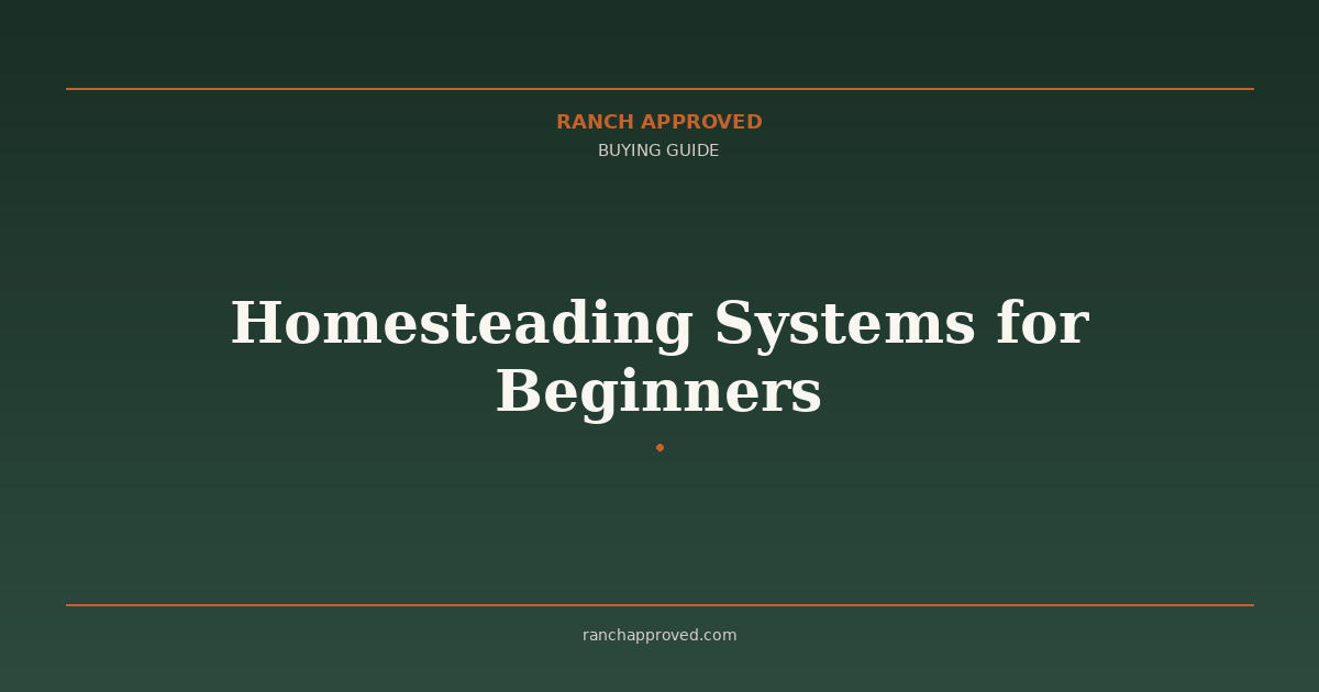 Homesteading Systems for Beginners - Ranch Approved Buying Guide